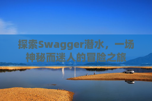 探索Swagger潜水，一场神秘而迷人的冒险之旅